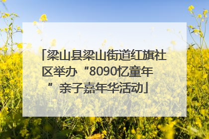 梁山县梁山街道红旗社区举办“8090忆童年”亲子嘉年华活动