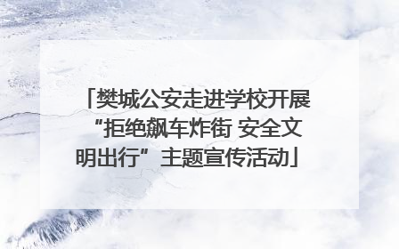 樊城公安走进学校开展“拒绝飙车炸街 安全文明出行”主题宣传活动