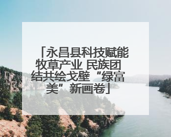 永昌县科技赋能牧草产业 民族团结共绘戈壁“绿富美”新画卷