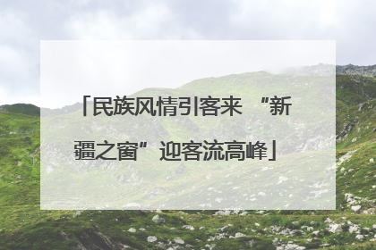 民族风情引客来 “新疆之窗”迎客流高峰