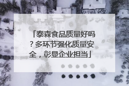 泰森食品质量好吗？多环节强化质量安全，彰显企业担当