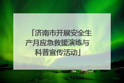 济南市开展安全生产月应急救援演练与科普宣传活动
