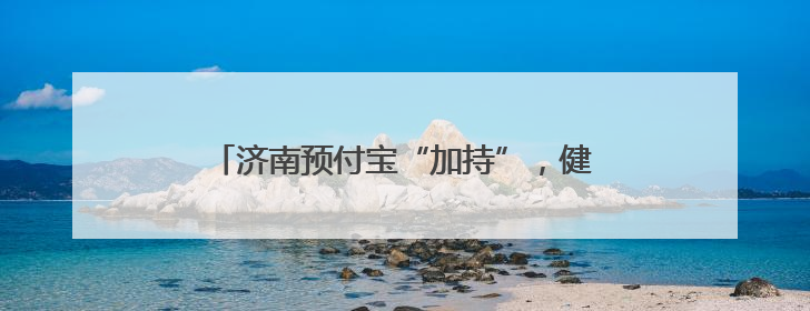 济南预付宝“加持”，健身消费“套餐”更多元