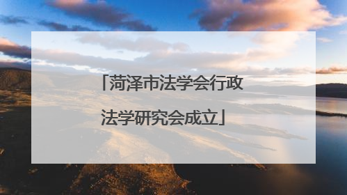 菏泽市法学会行政法学研究会成立