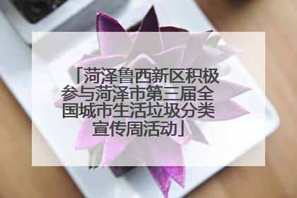 菏泽鲁西新区积极参与菏泽市第三届全国城市生活垃圾分类宣传周活动