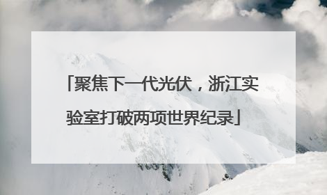聚焦下一代光伏，浙江实验室打破两项世界纪录