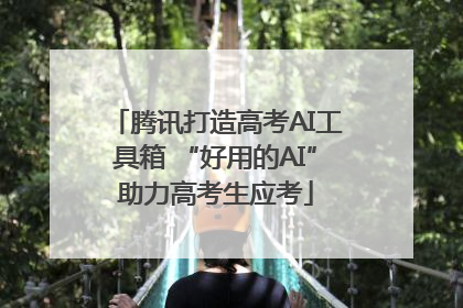 腾讯打造高考AI工具箱 “好用的AI”助力高考生应考