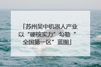 苏州吴中机器人产业以“硬核实力”勾勒“全国第一区”蓝图