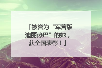 被誉为“军营版迪丽热巴”的她，获全国表彰！