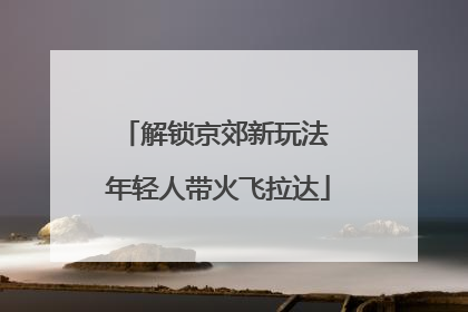 解锁京郊新玩法 年轻人带火飞拉达