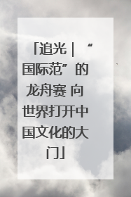 追光｜“国际范”的龙舟赛 向世界打开中国文化的大门