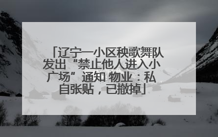 辽宁一小区秧歌舞队发出“禁止他人进入小广场”通知 物业：私自张贴，已撤掉