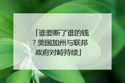 谁要断了谁的钱？美国加州与联邦政府对峙持续
