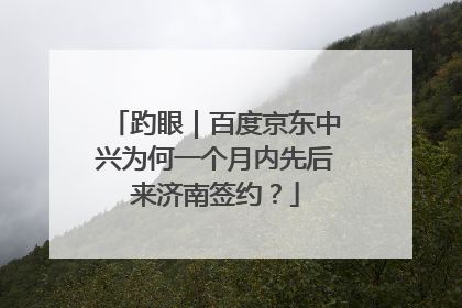 趵眼｜百度京东中兴为何一个月内先后来济南签约？