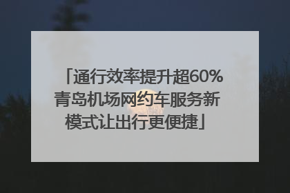 通行效率提升超60% 青岛机场网约车服务新模式让出行更便捷
