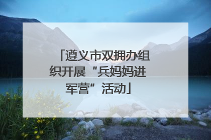 遵义市双拥办组织开展“兵妈妈进军营”活动