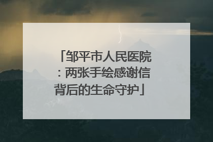 邹平市人民医院：两张手绘感谢信背后的生命守护