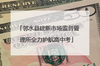 邻水县建新市场监督管理所全力护航高中考