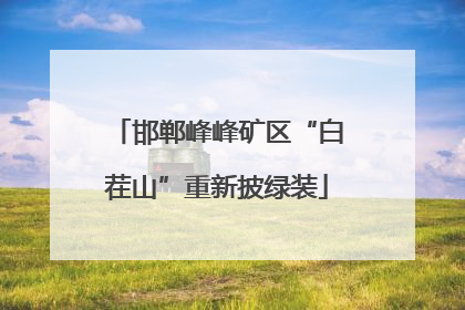 邯郸峰峰矿区“白茬山”重新披绿装