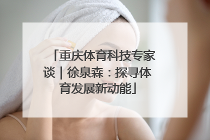 重庆体育科技专家谈｜徐泉森：探寻体育发展新动能