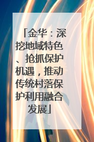 金华：深挖地域特色、抢抓保护机遇，推动传统村落保护利用融合发展