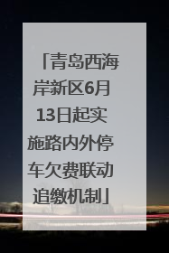 青岛西海岸新区6月13日起实施路内外停车欠费联动追缴机制