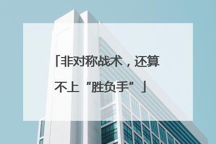 非对称战术，还算不上“胜负手”