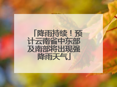 降雨持续！预计云南省中东部及南部将出现强降雨天气