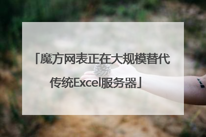 魔方网表正在大规模替代传统Excel服务器