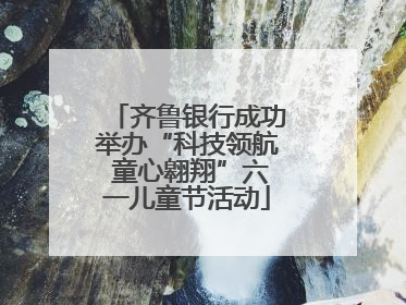齐鲁银行成功举办“科技领航 童心翱翔”六一儿童节活动