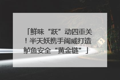 鲜味“跃”动四重关！半天妖携手闽威打造鲈鱼安全“黄金链”