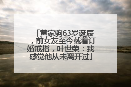黄家驹63岁诞辰，前女友至今戴着订婚戒指，叶世荣：我感觉他从未离开过