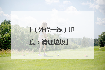（外代一线）印度：清理垃圾