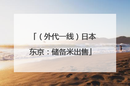 （外代一线）日本东京：储备米出售
