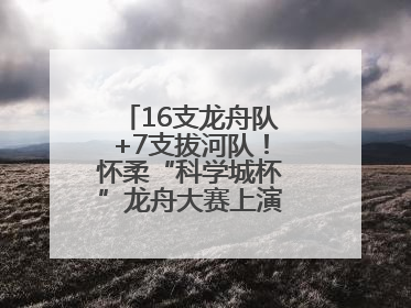 16支龙舟队+7支拔河队！怀柔“科学城杯”龙舟大赛上演“水上争锋”
