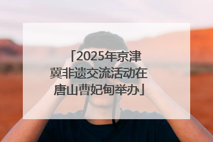 2025年京津冀非遗交流活动在唐山曹妃甸举办