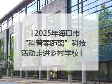 2025年海口市“科普零距离”科技活动走进乡村学校