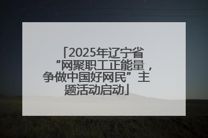 2025年辽宁省“网聚职工正能量，争做中国好网民”主题活动启动