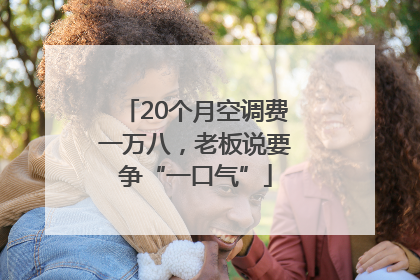 20个月空调费一万八，老板说要争“一口气”