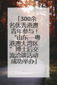 300余名优秀港澳青年参与！“山东—粤港澳大湾区”博士后交流洽谈活动成功举办
