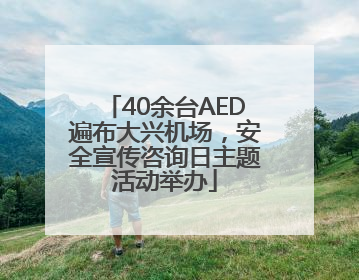 40余台AED遍布大兴机场，安全宣传咨询日主题活动举办