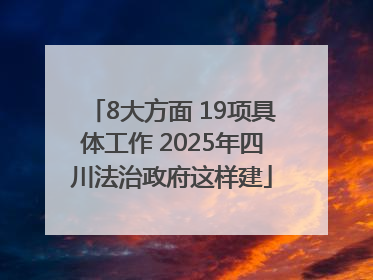 8大方面 19项具体工作 2025年四川法治政府这样建